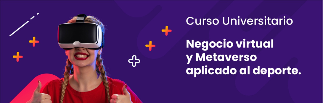 I Edición del Curso Universitario Negocio Virtual y Metaverso aplicado al Deporte